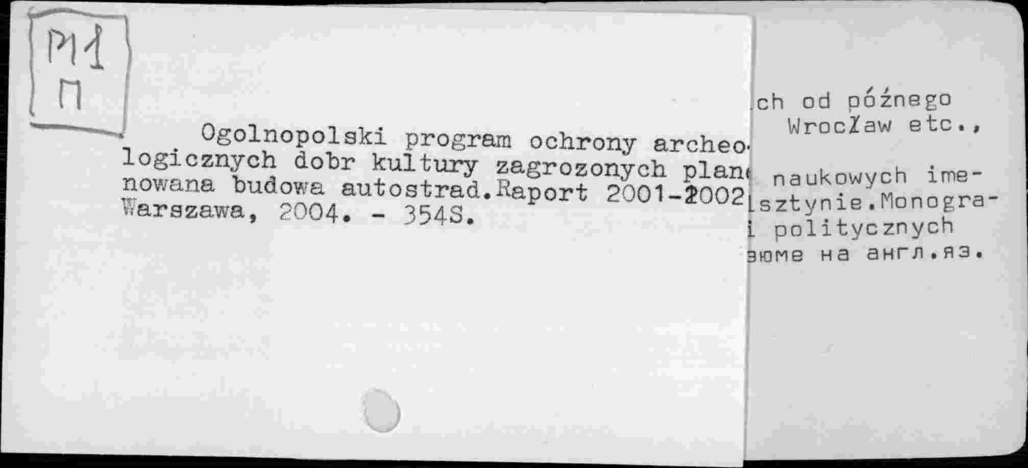 ﻿ch od poznego Wroclaw etc..
Ogolnopolaki program ochrony archeo-logicznych dobr kultury zagrozonych plant nowana budowa autostrad.kaport 2001-Î002 Warszawa, 2004. - 354S.
naukowych ime-Lsztynie.Plonogra-l politycznych эюме на англ.яз.